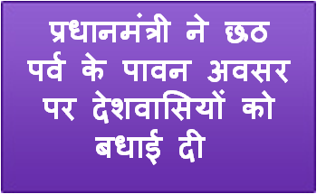 प्रधानमंत्री ने छठ पर्व के पावन अवसर पर देशवासियों को बधाई दी