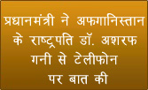 प्रधानमंत्री ने अफगानिस्तान के राष्‍ट्रपति डॉ. अशरफ गनी से टेलीफोन पर बात की