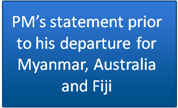 PM’s statement prior to his departure for Myanmar, Australia and Fiji