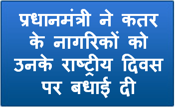 प्रधानमंत्री ने कतर के नागरिकों को उनके राष्ट्रीय दिवस पर बधाई दी