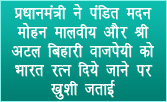 प्रधानमंत्री ने पंडित मदन मोहन मालवीय और श्री अटल बिहारी वाजपेयी को भारत रत्‍न दिये जाने पर खुशी जताई