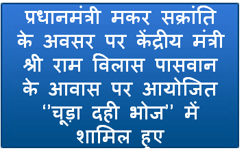 प्रधानमंत्री मकर सक्रांति के अवसर पर केंद्रीय मंत्री श्री राम विलास पासवान के आवास पर आयोजित “चूड़ा दही भोज’’ में शामिल हुए
