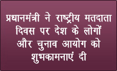 प्रधानमंत्री ने राष्‍ट्रीय मतदाता दिवस पर देश के लोगों और चुनाव आयोग को शुभकामनाएं दी