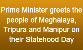 Prime Minister greets the people of Meghalaya, Tripura and Manipur on their Statehood Day