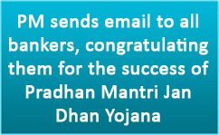 PM sends email to all bankers, congratulating them for the success of Pradhan Mantri Jan Dhan Yojana