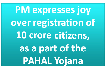 PM expresses joy over registration of 10 crore citizens, as a part of the PAHAL Yojana