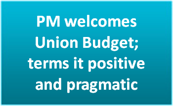 PM welcomes Union Budget; terms it positive and pragmatic