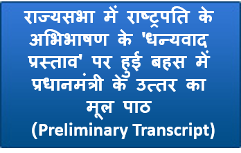 राज्य सभा में राष्ट्रपति के अभिभाषण के ‘धन्यवाद प्रस्ताव’ पर हुई बहस में प्रधानमंत्री के उत्तर का मूल पाठ (प्रारंभिक ट्रांसक्रिप्ट)