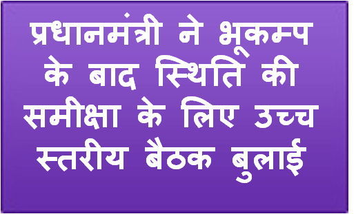 प्रधानमंत्री ने भूकम्प के बाद स्थिति की समीक्षा के लिए उच्च स्तरीय बैठक बुलाई