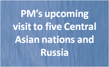 PM’s upcoming visit to five Central Asian Nations and Russia