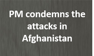 PM condemns the attacks in Afghanistan