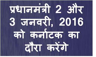 प्रधानमंत्री 02 और 03 जनवरी, 2016 को कर्नाटक का दौरा करेंगे