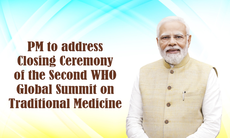 PM to address Closing Ceremony of the Second WHO Global Summit on Traditional Medicine