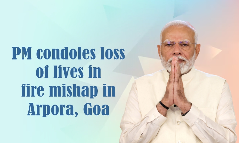 प्रधानमंत्री ने गोवा के अरपोरा में अग्नि दुर्घटना में हुई जन हानि पर शोक व्यक्त किया