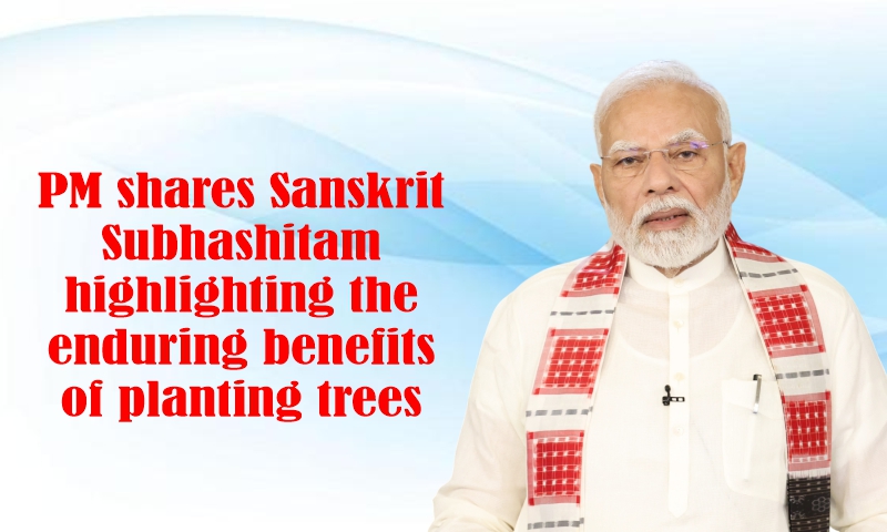 PM shares Sanskrit Subhashitam highlighting the enduring benefits of planting trees