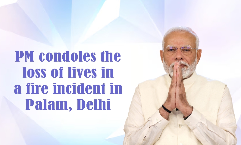 PM condoles the loss of lives in a fire incident in Palam, Delhi