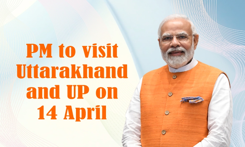 PM to visit Uttarakhand and UP on 14 April