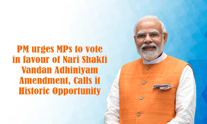 PM urges MPs to vote in favour of Nari Shakti Vandan Adhiniyam Amendment, Calls it Historic Opportunity