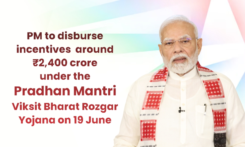 प्रधानमंत्री 19 जून को प्रधानमंत्री विकसित भारत रोजगार योजना के तहत लगभग 2,400 करोड़ रुपये की प्रोत्साहन राशि वितरित करेंगे
