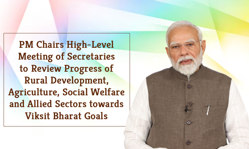 PM Chairs High-Level Meeting of Secretaries to Review Progress of Rural Development, Agriculture, Social Welfare and Allied Sectors towards Viksit Bharat Goals PM Chairs High-Level Meeting of Secretaries to Review Progress of Rural Development, Agriculture, Social Welfare and Allied Sectors towards Viksit Bharat Goals