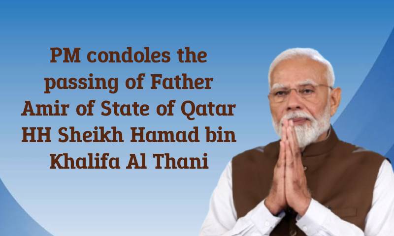 PM condoles the passing of Father Amir of State of Qatar HH Sheikh Hamad bin Khalifa Al Thani