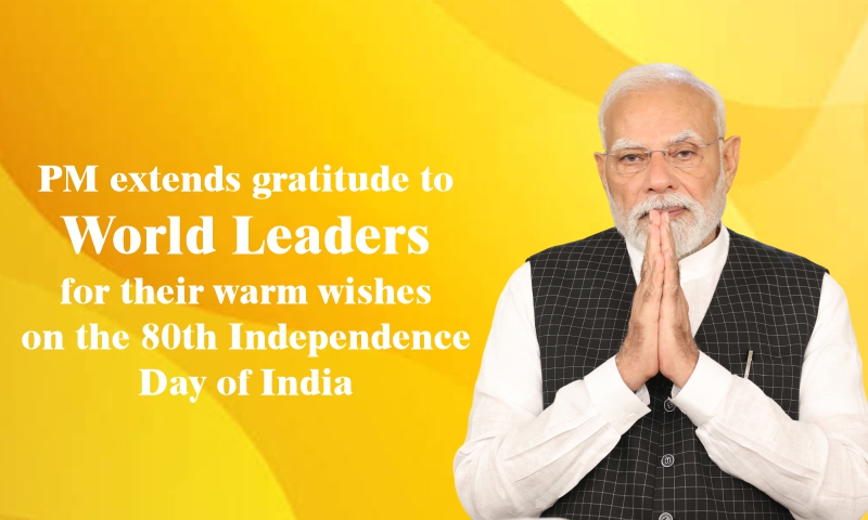 PM extends gratitude to World Leaders for their warm wishes on the 80th Independence Day of India