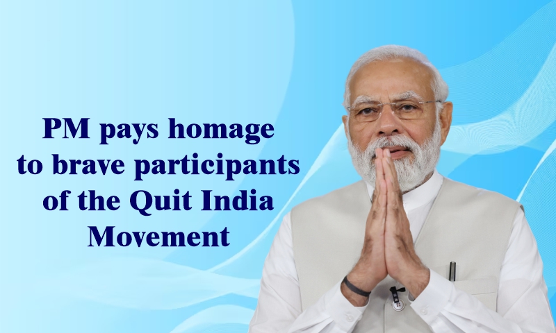 PM pays homage to brave participants of the Quit India Movement PM pays homage to brave participants of the Quit India Movement