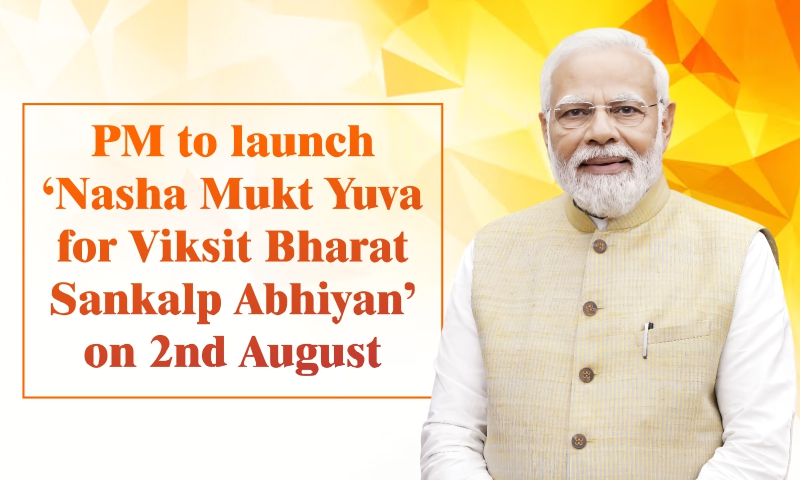 PM to launch ‘Nasha Mukt Yuva for Viksit Bharat Sankalp Abhiyan’ on 2nd August PM to launch ‘Nasha Mukt Yuva for Viksit Bharat Sankalp Abhiyan’ on 2nd August