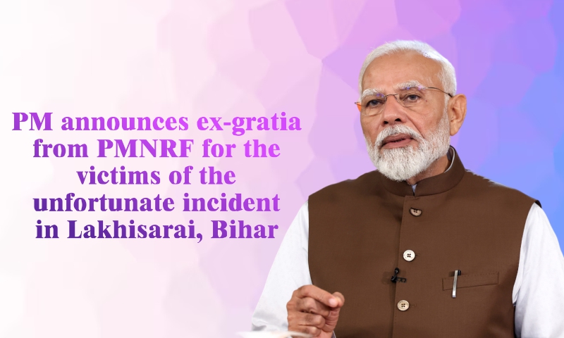 PM announces ex-gratia from PMNRF for the victims of the unfortunate incident in Lakhisarai, Bihar