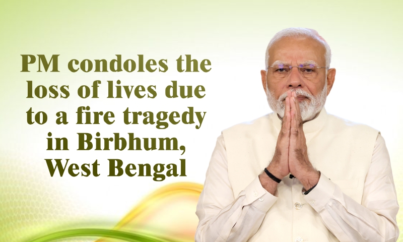 PM condoles the loss of lives due to a fire tragedy in Birbhum, West Bengal