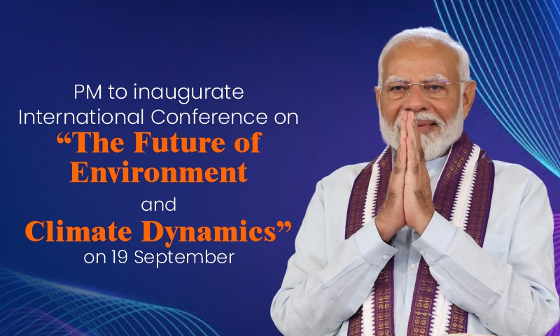 PM to inaugurate International Conference on “The Future of Environment and Climate Dynamics” on 19 September