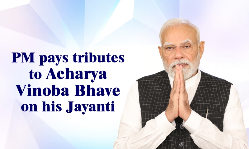 PM pays tributes to Acharya Vinoba Bhave on his Jayanti