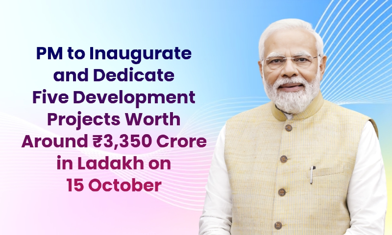 PM to Inaugurate and Dedicate Five Development Projects Worth Around ₹3,350 Crore in Ladakh on 15 October